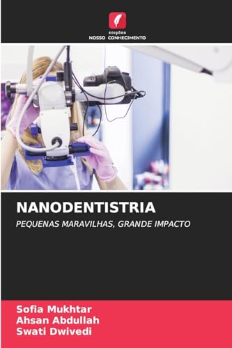 NANODENTISTRIA: PEQUENAS MARAVILHAS, GRANDE IMPACTO von Edições Nosso Conhecimento