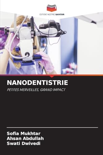 NANODENTISTRIE: PETITES MERVEILLES, GRAND IMPACT von Editions Notre Savoir