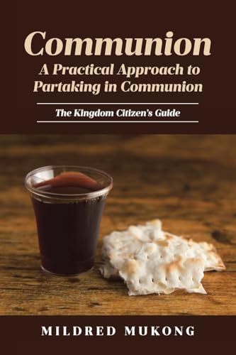 Communion A Practical Approach to Partaking in Communion: The Kingdom Citizen's Guide Communion A Practical Approach to Partaking in Communion: The Kingdom Citizen's Guide von Covenant Books
