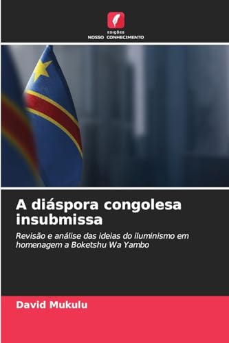 A diáspora congolesa insubmissa: Revisão e análise das ideias do iluminismo em homenagem a Boketshu Wa Yambo von Edições Nosso Conhecimento
