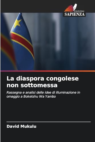 La diaspora congolese non sottomessa: Rassegna e analisi delle idee di illuminazione in omaggio a Boketshu Wa Yambo von Edizioni Sapienza