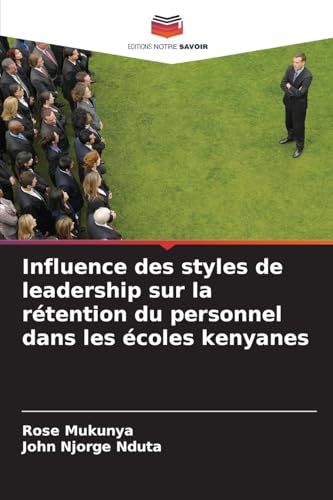 Influence des styles de leadership sur la rétention du personnel dans les écoles kenyanes von Editions Notre Savoir