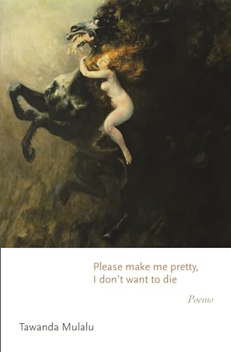Please Make Me Pretty, I Don't Want to Die: Poems (Princeton Series of Contemporary Poets)