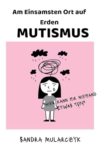 Autismus/Mutismus/Trauma / MUTISMUS-Am Einsamsten Ort auf Erden: "Hier kann mir niemand etwas tun" von epubli