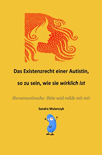 Das Existenzrecht einer Autistin, so zu sein, wie sie WIRKLICH ist: Meine Herzenswünsche: Bitte seid milde mit mir (Autismus/Savant/Biografisches) von Neopubli GmbH