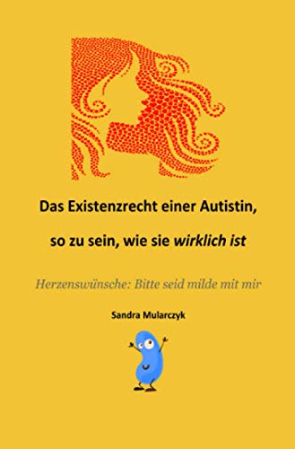 Das Existenzrecht einer Autistin, so zu sein, wie sie WIRKLICH ist: Meine Herzenswünsche: Bitte seid milde mit mir (Autismus/Savant/Biografisches) Das Existenzrecht einer Autistin, so zu sein, wie sie WIRKLICH ist: Meine Herzenswünsche: Bitte seid milde mit mir (Autismus/Savant/Biografisches)