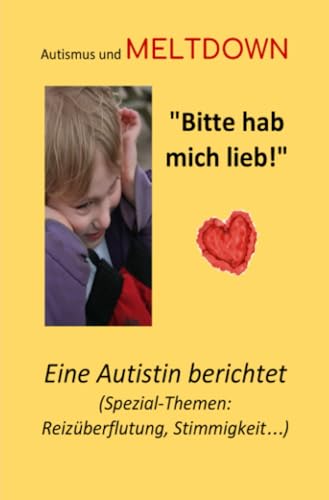 Autismus und Meltdown! Bitte hab mich lieb!: Eine Autistin berichtet (Autismus: Teil-Aspekte/spezielle Themen) Autismus und Meltdown! Bitte hab mich lieb!: Eine Autistin berichtet (Autismus: Teil-Aspekte/spezielle Themen)