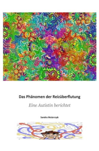 Das Phänomen der Reizüberflutung: Eine Autistin berichtet (Autismus: Teil-Aspekte/spezielle Themen) Das Phänomen der Reizüberflutung: Eine Autistin berichtet (Autismus: Teil-Aspekte/spezielle Themen)