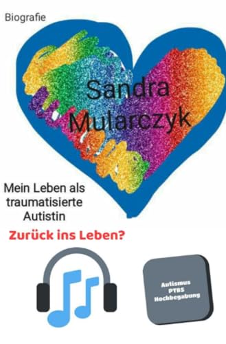 Biografie- Mein Leben als traumatisierte Autistin: Zurück ins Leben?