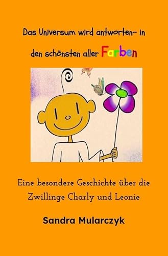 Das Universum wird antworten-In den schönsten aller Farben: Eine besondere Geschichte über die Zwillinge Charly und Leonie Das Universum wird antworten-In den schönsten aller Farben: Eine besondere Geschichte über die Zwillinge Charly und Leonie