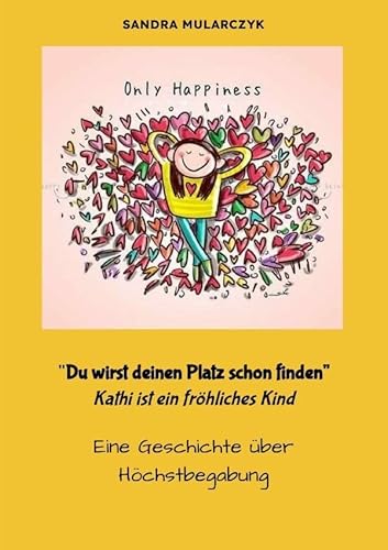 Geschichten über hochsensible, hochbegabte und/oder autistische Kinder / Du wirst deinen Weg schon finden- Kathi ist ein fröhliches Kind: Eine Geschichte über Höchstbegabung Geschichten über hochsensible, hochbegabte und/oder autistische Kinder / Du wirst deinen Weg schon finden- Kathi ist ein fröhliches Kind: Eine Geschichte über Höchstbegabung von epubli
