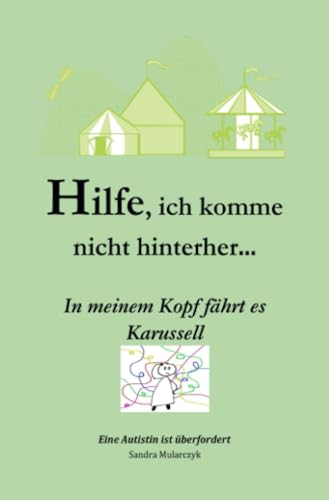 Hilfe, ich komme nicht hinterher- In meinem Kopf fährt es Karussell: Eine Autistin ist überfordert (Geschichten über hochsensible, hochbegabte und/oder autistische Kinder) Hilfe, ich komme nicht hinterher- In meinem Kopf fährt es Karussell: Eine Autistin ist überfordert (Geschichten über hochsensible, hochbegabte und/oder autistische Kinder)