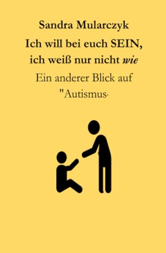 Ich will bei euch sein, ich weiß nur nicht WIE: Ein "anderer" Blick auf Autismus (Autismus/Savant/Biografisches)
