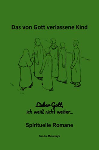 Lieber Gott, bitte hilf mir: Das von Gott verlassene Kind (Spirituelle Romane) von epubli