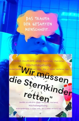 Wir müssen die Sternkinder retten: Sandra Mularczyk über Autismus, Mutismus und Höchstbegabung. Andersanderssein in einer Welt, die l(i)eben verlernt hat von epubli