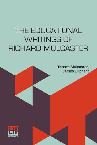 The Educational Writings Of Richard Mulcaster: (1532 1611) Abridged And Arranged, With A Critical Estimate By James Oliphant von Lector House