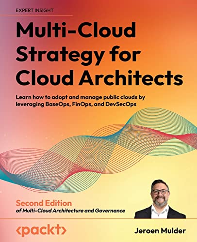 Multi-Cloud Strategy for Cloud Architects: Learn how to adopt and manage public clouds by leveraging BaseOps, FinOps, and DevSecOps, 2nd Edition von Packt Publishing