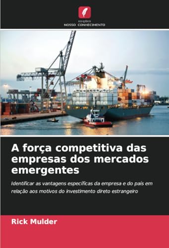 A força competitiva das empresas dos mercados emergentes: Identificar as vantagens específicas da empresa e do país em relação aos motivos do investimento direto estrangeiro von Edições Nosso Conhecimento