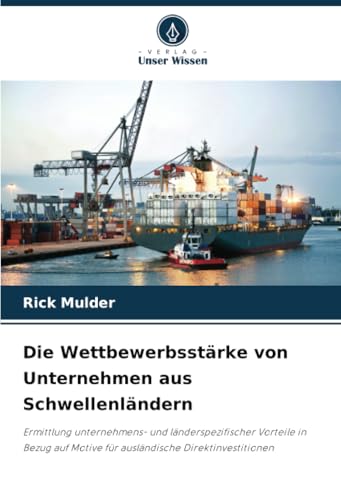 Die Wettbewerbsstärke von Unternehmen aus Schwellenländern: Ermittlung unternehmens- und länderspezifischer Vorteile in Bezug auf Motive für ausländische Direktinvestitionen von Verlag Unser Wissen