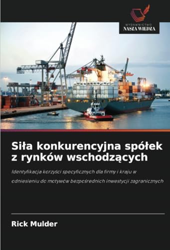 Siła konkurencyjna spółek z rynków wschodzących: Identyfikacja korzyści specyficznych dla firmy i kraju w odniesieniu do motywów bezpośrednich ... bezpo¿rednich inwestycji zagranicznych von Wydawnictwo Nasza Wiedza