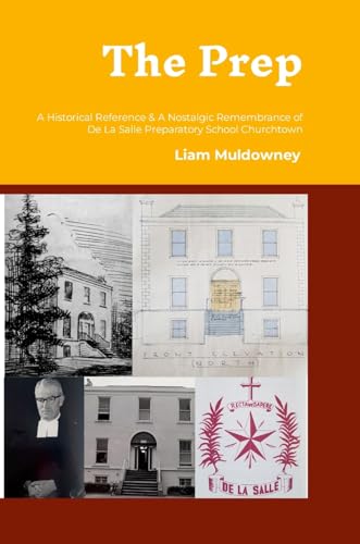 The Prep: A Historical Reference and a Nostalgic Remembrance of Primary Education in De La Salle Preparatory School Churchtown von Lulu.com