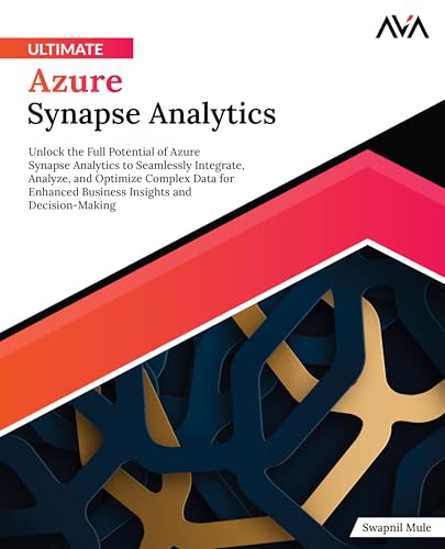 Ultimate Azure Synapse Analytics: Unlock the Full Potential of Azure Synapse Analytics to Seamlessly Integrate, Analyze, and Optimize Complex Data for ... and Decision-Making (English Edition) von Orange Education Pvt. Ltd