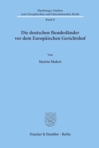 Die deutschen Bundesländer vor dem Europäischen Gerichtshof. (Hamburger Studien zum Europäischen und Internationalen Recht, Band 8) von Duncker & Humblot