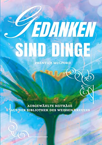 Gedanken sind Dinge: Ausgewählte Beiträge aus der Bibliothek des Weißen Kreuzes (Die Blaue Edition)