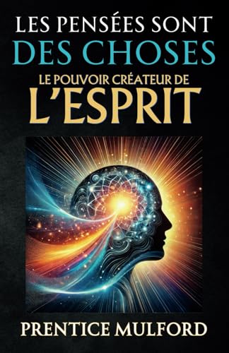 Les Pensées sont des Choses: Le Pouvoir Créateur de l’Esprit von Independently published