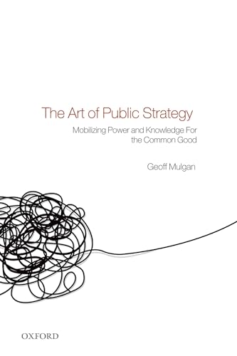 The Art of Public Strategy: Mobilizing Power and Knowledge for the Common Good