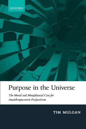 Purpose in the Universe: The Moral and Metaphysical Case for Ananthropocentric Purposivism