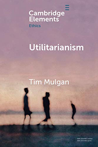Utilitarianism (Cambridge Elements: Elements in Ethics)