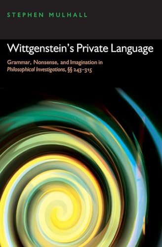 Wittgenstein's Private Language: Grammar, Nonsense, and Imagination in Philosophical Investigations, 243-315 von OUP Oxford