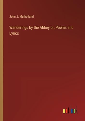 Wanderings by the Abbey or, Poems and Lyrics Wanderings by the Abbey or, Poems and Lyrics von Outlook Verlag