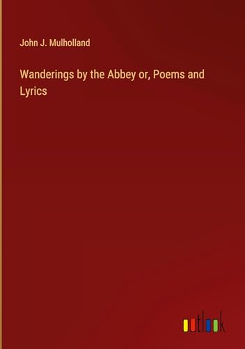Wanderings by the Abbey or, Poems and Lyrics von Outlook Verlag