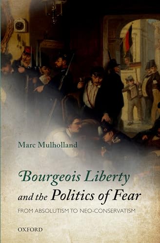 Bourgeois Liberty and the Politics of Fear: From Absolutism to Neo-Conservatism