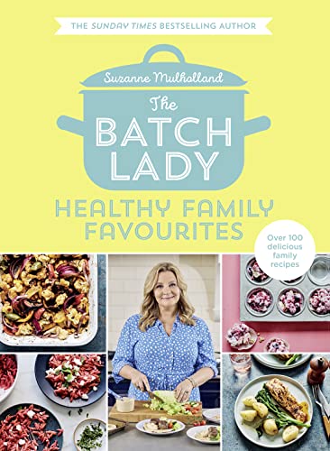 The Batch Lady: Healthy Family Favourites: Over 100 simple, delicious recipes for the whole family from the Sunday Times best-selling author and batch-cooking sensation