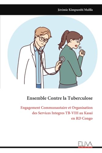 Ensemble Contre la Tuberculose: Engagement Communautaire et Organisation des Services Integres TB-VIH au Kasai en RD Congo von Eliva Press