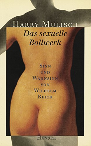 Das sexuelle Bollwerk: Sinn und Wahnsinn von Wilhelm Reich. Essay von Hanser, Carl GmbH + Co.