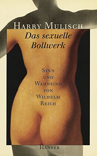 Das sexuelle Bollwerk: Sinn und Wahnsinn von Wilhelm Reich. Essay Das sexuelle Bollwerk: Sinn und Wahnsinn von Wilhelm Reich. Essay von HANSER FACHBUCHVERLAG