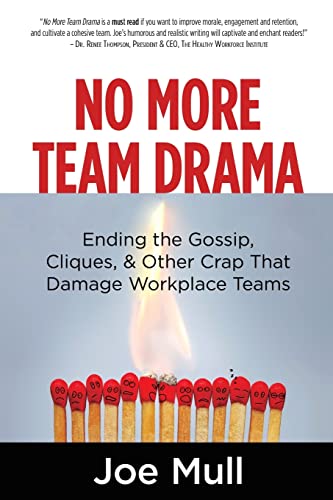 No More Team Drama: Ending the Gossip, Cliques, & Other Crap That Damage Workplace Teams No More Team Drama: Ending the Gossip, Cliques, & Other Crap That Damage Workplace Teams