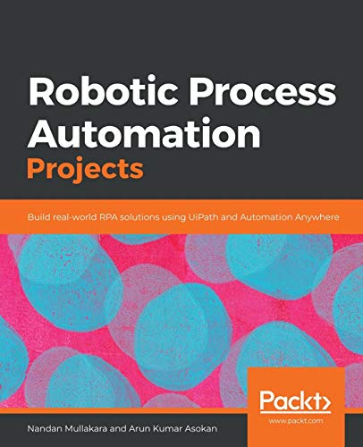 Robotic Process Automation Projects: Build real-world RPA solutions using UiPath and Automation Anywhere von Packt Publishing