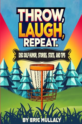 Throw, Laugh, Repeat: Disc Golf Humor, Stories, Stats, & Tips von Staten House