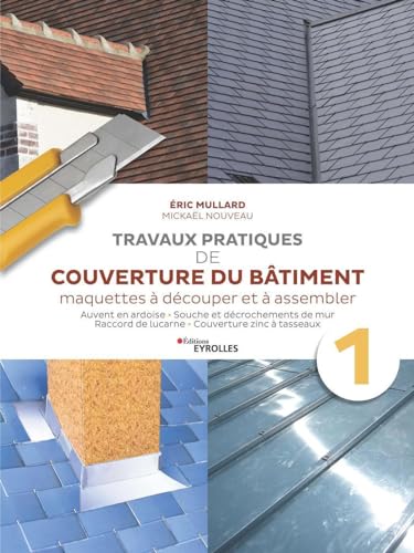 Travaux pratiques de couverture du bâtiment - Vol. 1: Travaux pratiques de couverture : ardoise et zinguerie Travaux pratiques de couverture du bâtiment - Vol. 1: Travaux pratiques de couverture : ardoise et zinguerie