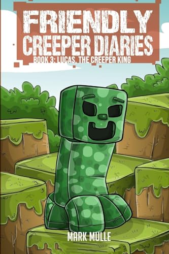 The Friendly Creeper Diaries (Book 3): Lucas, the Creeper King von Mark Mulle