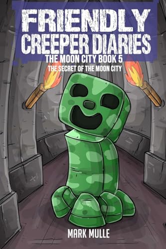 The Friendly Creeper Diaries The Moon City Book 5: The Secret of the Moon City von Mark Mulle
