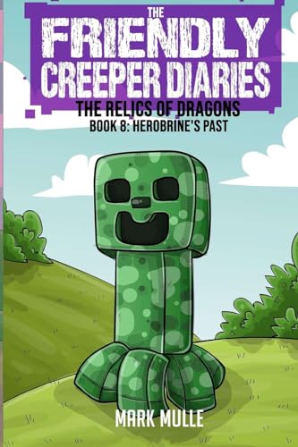 The Friendly Creeper Diaries: The Relics of Dragons: Book 8: Herobrine's Past von Mark Mulle