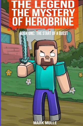 The Legend The Mystery of Herobrine Book One: The Start of a Quest von Mark Mulle