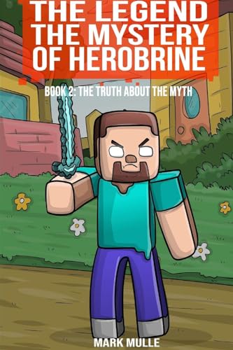 The Legend The Mystery of Herobrine Book Two: The Truth about the Myth von Mark Mulle