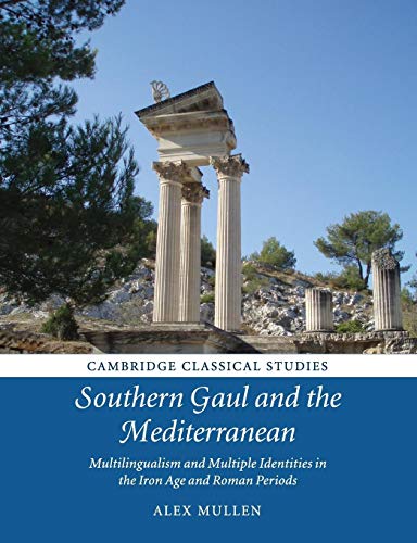 Southern Gaul and the Mediterranean: Multilingualism and Multiple Identities in the Iron Age and Roman Periods (Cambridge Classical Studies)